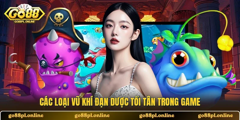 Các loại vũ khí đạn dược tối tân trong game