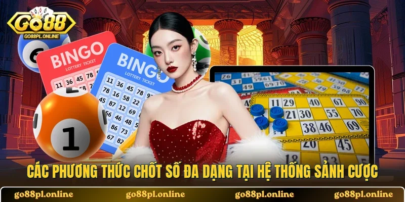 Các phương thức chốt số đa dạng tại hệ thống sảnh cược