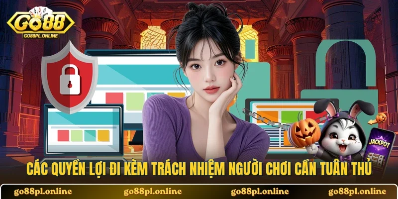 Các quyền lợi đi kèm trách nhiệm người chơi cần tuân thủ