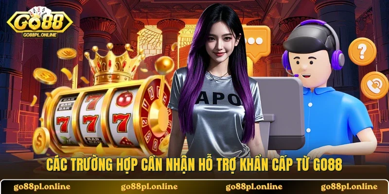 Các trường hợp cần nhận hỗ trợ khẩn cấp từ GO88