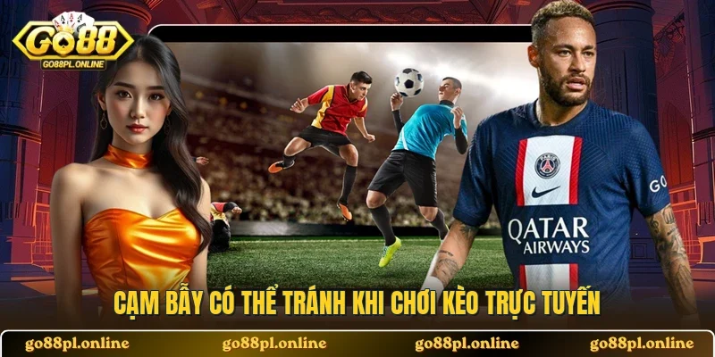 Cạm bẫy có thể tránh khi chơi kèo trực tuyến