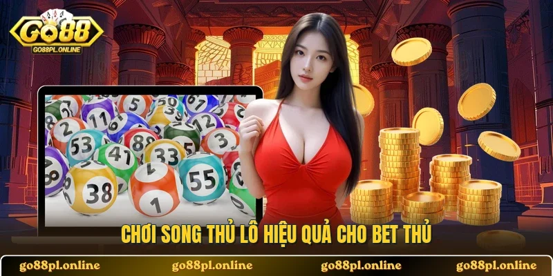 Chơi song thủ lô hiệu quả cho bet thủ 