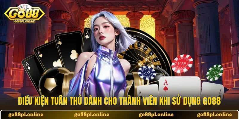 Điều kiện tuân thủ dành cho thành viên khi sử dụng GO88