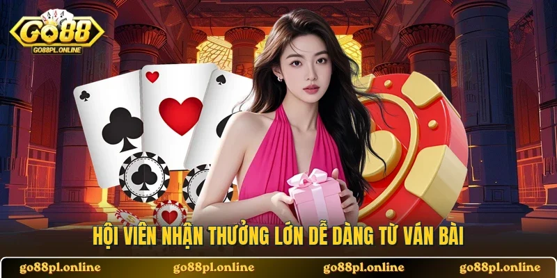 Hội viên nhận thưởng lớn  dễ dàng từ ván bài