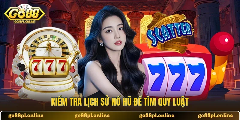 Kiểm tra lịch sử nổ hũ để tìm quy luật