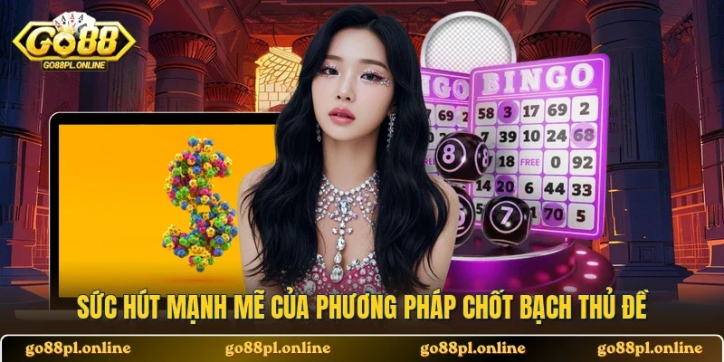 Sức hút mạnh mẽ của phương pháp chốt bạch thủ đề