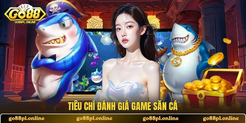 Tiêu chí đánh giá game săn cá