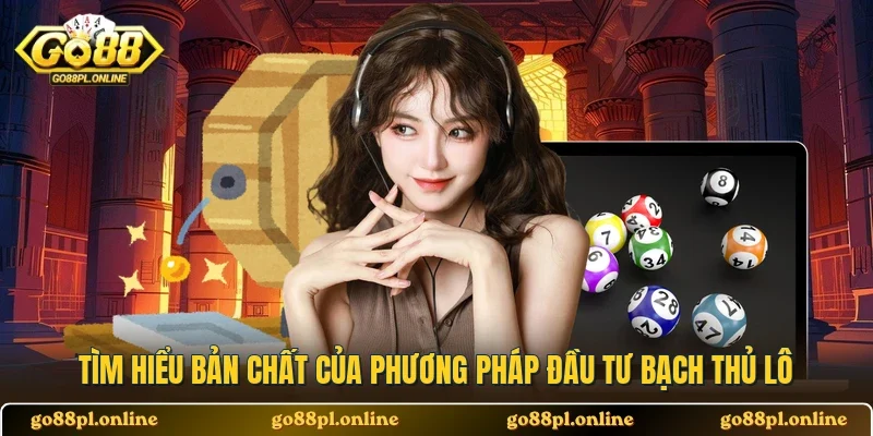 Tìm hiểu bản chất của phương pháp đầu tư bạch thủ lô