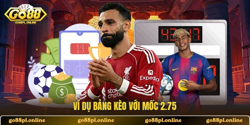 Ví dụ bảng kèo với mốc 2.75