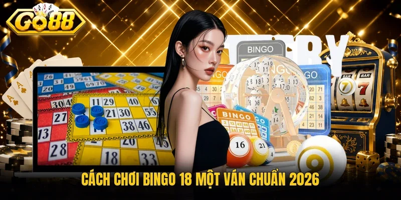 Cách chơi bingo 18 một ván chuẩn 2026