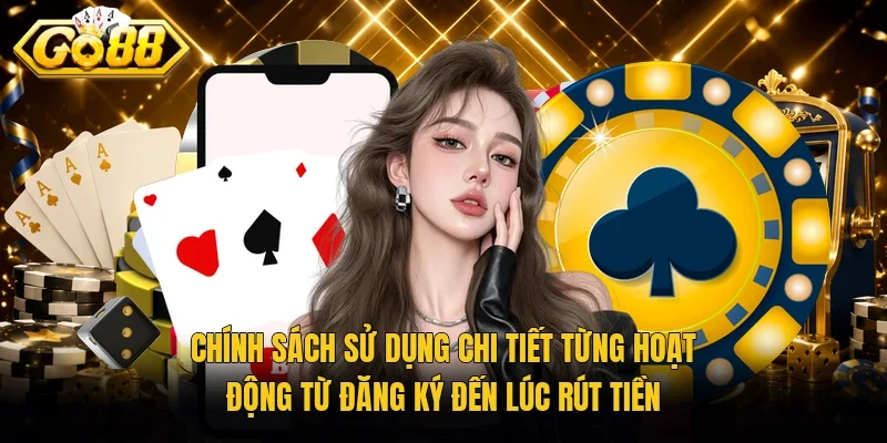 Chính sách sử dụng chi tiết từng hoạt động từ đăng ký đến lúc rút tiền