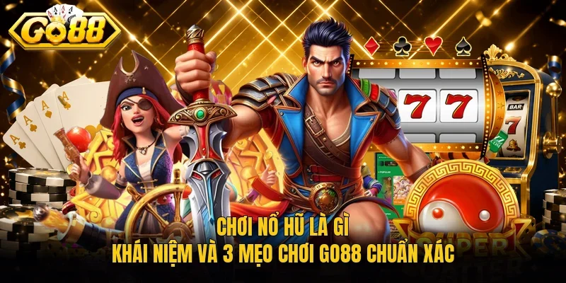 Chơi Nổ Hũ Là Gì| Khái Niệm Và 3 Mẹo Chơi Go88 Chuẩn Xác