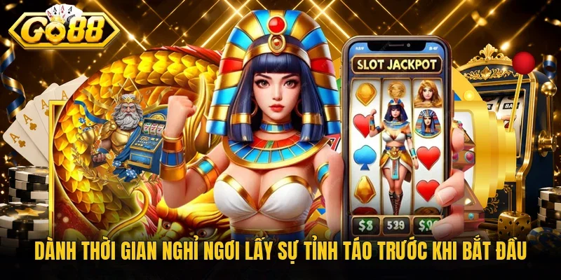 Dành thời gian nghỉ ngơi lấy sự tỉnh táo trước khi bắt đầu