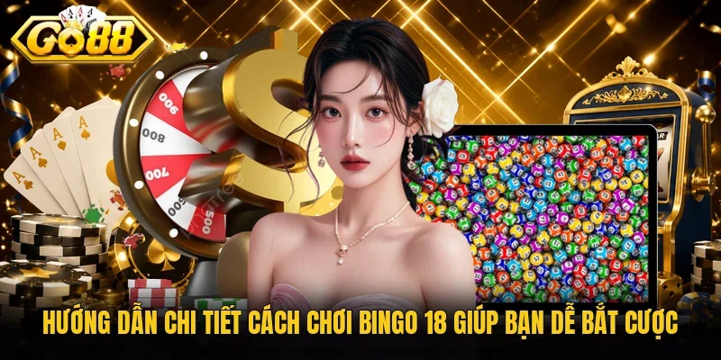 Hướng dẫn chi tiết cách chơi bingo 18 giúp bạn dễ bắt cược
