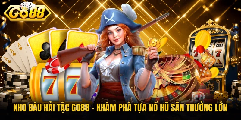 Kho Báu Hải Tặc Go88 - Khám Phá Tựa Nổ Hũ Săn Thưởng Lớn