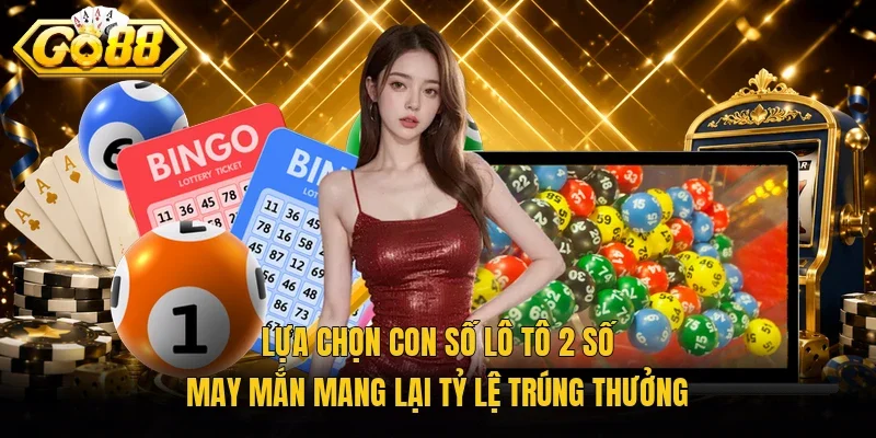 Lựa chọn con số lô tô 2 số may mắn mang lại tỷ lệ trúng thưởng