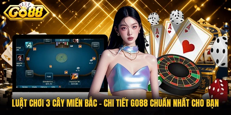 Luật Chơi 3 Cây Miền Bắc| Chi Tiết Go88 Chuẩn Nhất Cho Bạn