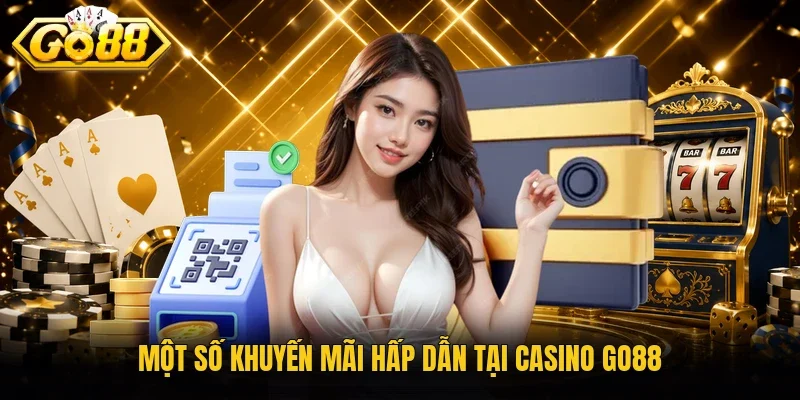Một số khuyến mãi hấp dẫn tại Casino Go88