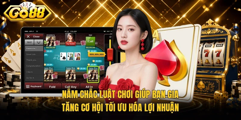 Nắm chắc luật chơi giúp bạn gia tăng cơ hội tối ưu hóa lợi nhuận