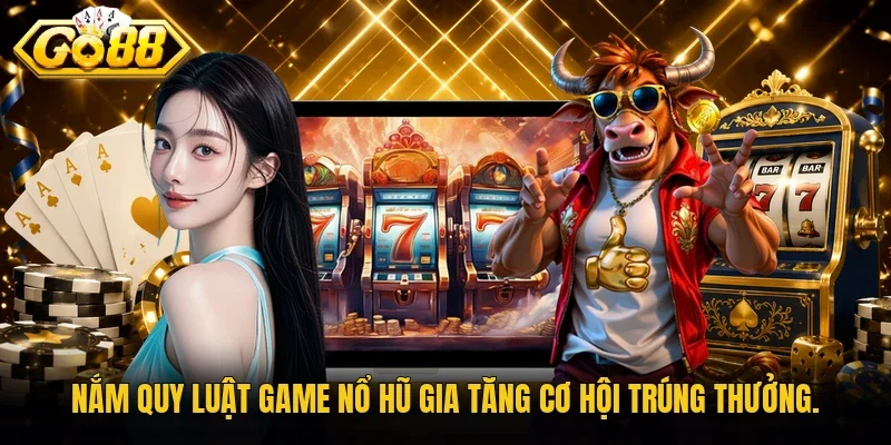 Nắm quy luật game nổ hũ gia tăng cơ hội trúng thưởng.