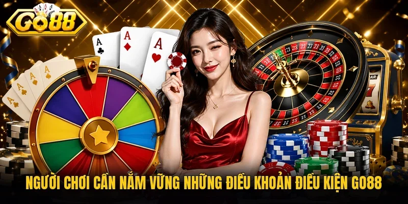 Người chơi cần nắm vững những điều khoản điều kiện Go88