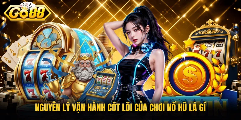 Nguyên lý vận hành cốt lõi của chơi nổ hũ là gì