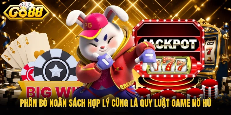 Phân bổ ngân sách hợp lý cũng là quy luật game nổ hũ