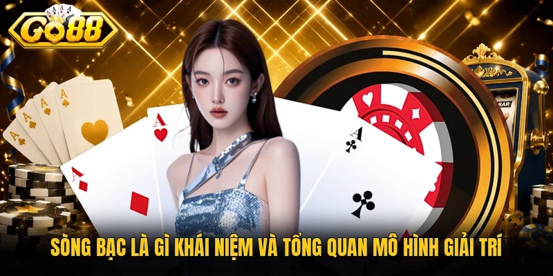 Sòng bạc là gì khái niệm và tổng quan mô hình giải trí