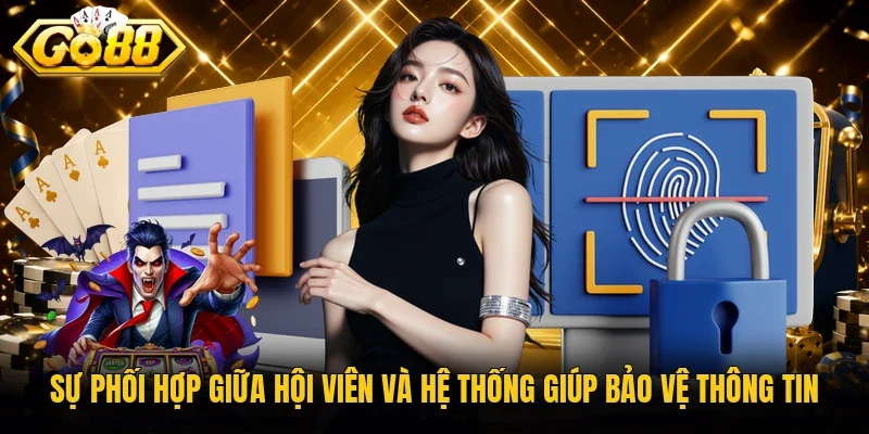 Sự phối hợp giữa hội viên và hệ thống giúp bảo vệ thông tin