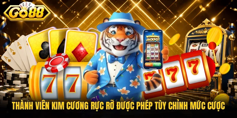 Thành viên Kim Cương Rực Rỡ được phép tùy chỉnh mức cược