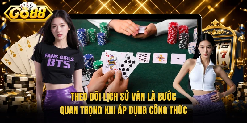 Theo dõi lịch sử ván là bước quan trọng khi áp dụng công thức