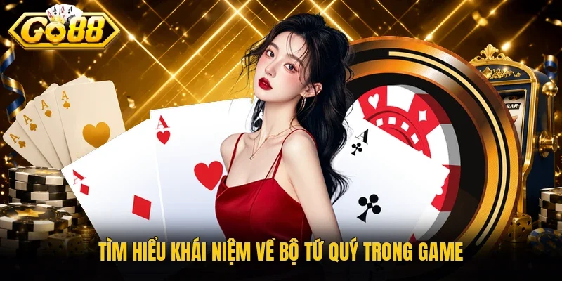 Tìm hiểu khái niệm về bộ tứ quý trong game