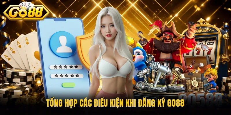 Tổng hợp các điều kiện khi đăng ký Go88