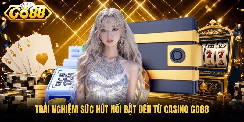 Trải nghiệm sức hút nổi bật đến từ Casino Go88