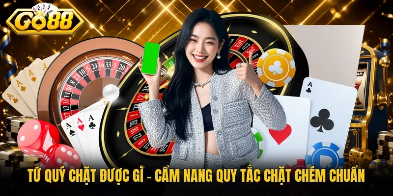 Tứ Quý Chặt Được Gì - Cẩm Nang Quy Tắc Chặt Chém Chuẩn