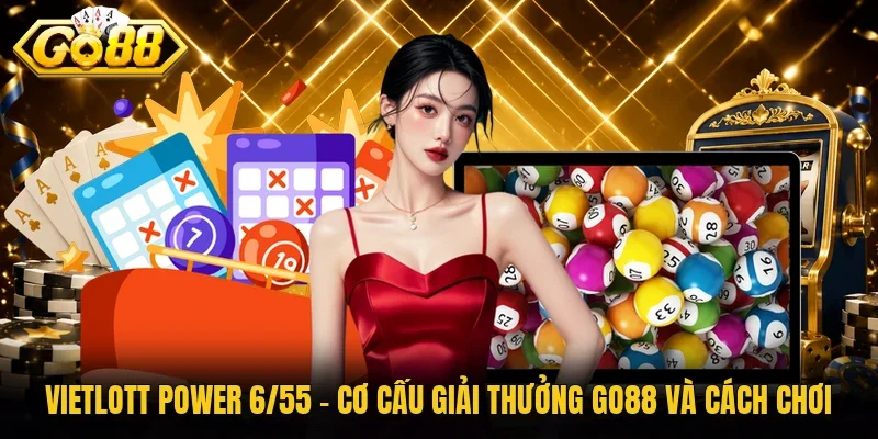 Vietlott Power 6/55 - Cơ Cấu Giải Thưởng Go88 Và Cách Chơi